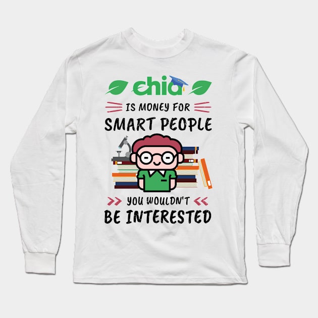 Chia Is Money for Smart People, You Wouldn't Be Interested. Funny design for cryptocurrency fans. Long Sleeve T-Shirt by NuttyShirt